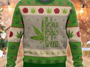 Christmas In A World Full Of Roses Be A Weed Ugly Christmas Sweater - Image 1
