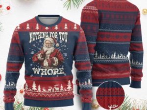 Funny Xmas Santa Ugly Christmas Sweater Nothing For You Whore Dirty Xmas Jokes - Image 1