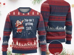 Funny Xmas Santa Ugly Christmas Sweater You Aint Getting Shit Vintage Xmas Santa - Image 1
