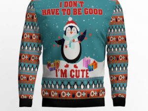 Penguins I Dont Have To Be Good Im Cute Ugly Christmas Sweater - Image 1