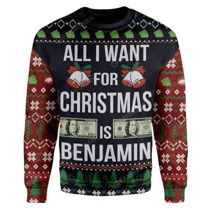 ugly all i want for christmas is benjamin custom sweater apparel 1 Ugly All I Want For Christmas Is Benjamin Custom Sweater Apparel - Image 1