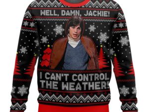 Well Damn Jackie I Can T Control The Weather Ugly Christmas Sweater - Image 1